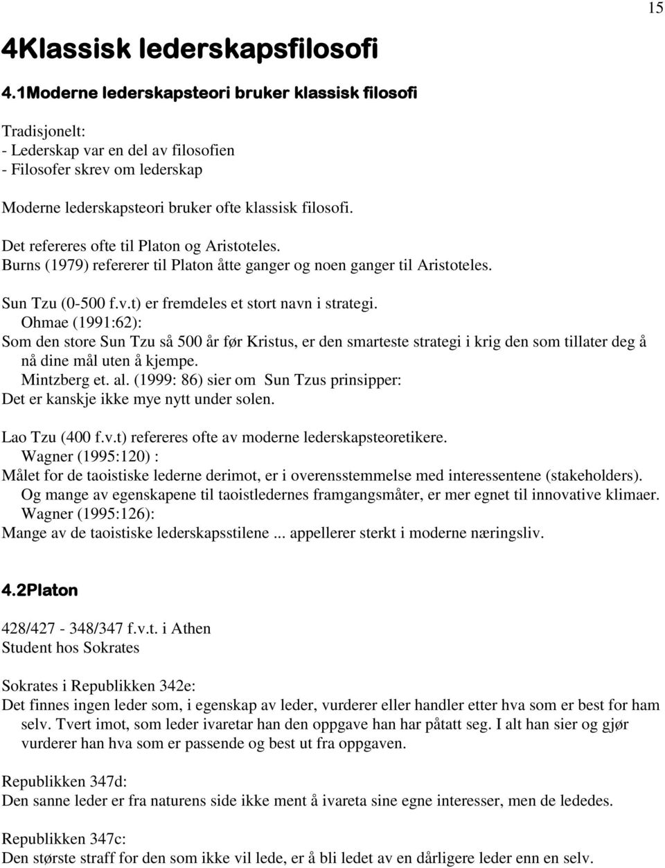 Det refereres ofte til Platon og Aristoteles. Burns (1979) refererer til Platon åtte ganger og noen ganger til Aristoteles. Sun Tzu (0-500 f.v.t) er fremdeles et stort navn i strategi.