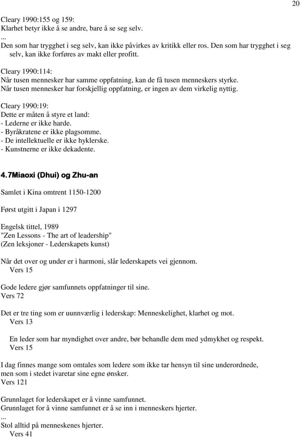 Når tusen mennesker har forskjellig oppfatning, er ingen av dem virkelig nyttig. Cleary 1990:19: Dette er måten å styre et land: - Lederne er ikke harde. - Byråkratene er ikke plagsomme.