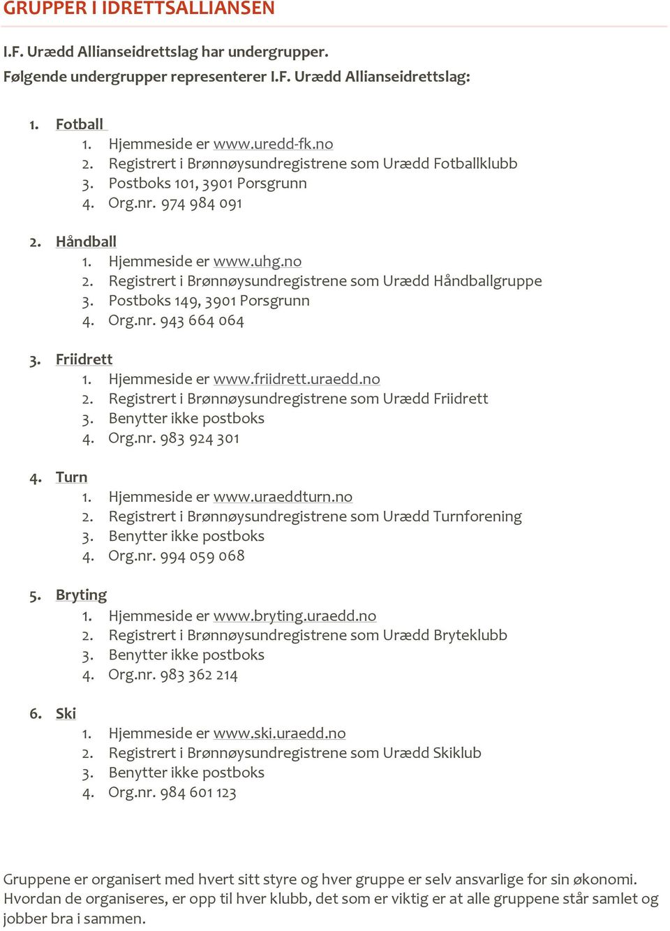 Registrert i Brønnøysundregistrene som Urædd Håndballgruppe 3. Postboks 149, 3901 Porsgrunn 4. Org.nr. 943 664 064 3. Friidrett 1. Hjemmeside er www.friidrett.uraedd.no 2.