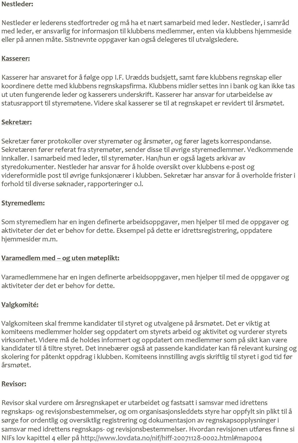 Kasserer: Kasserer har ansvaret for å følge opp I.F. Urædds budsjett, samt føre klubbens regnskap eller koordinere dette med klubbens regnskapsfirma.