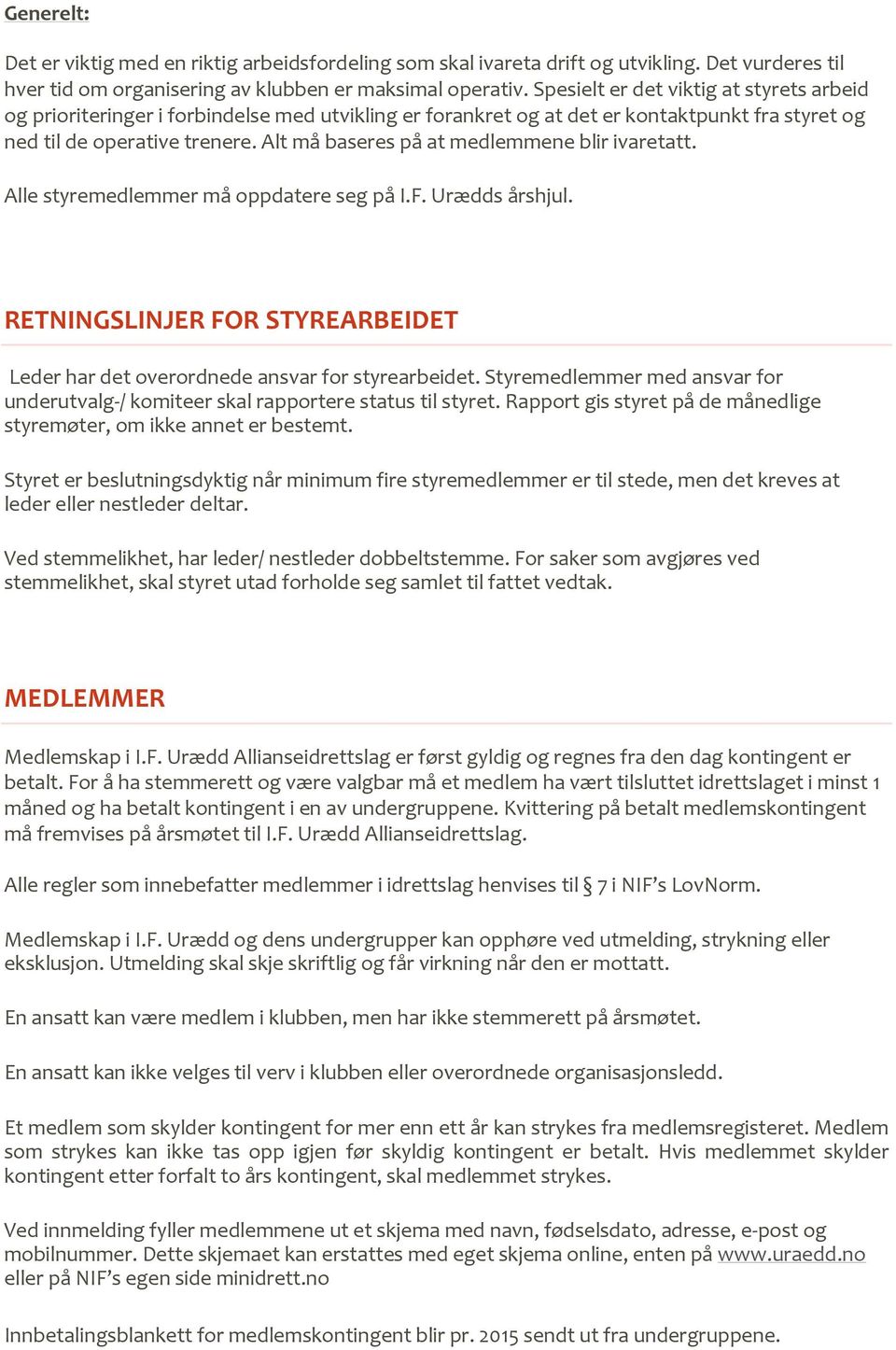 Alt må baseres på at medlemmene blir ivaretatt. Alle styremedlemmer må oppdatere seg på I.F. Urædds årshjul. RETNINGSLINJER FOR STYREARBEIDET Leder har det overordnede ansvar for styrearbeidet.