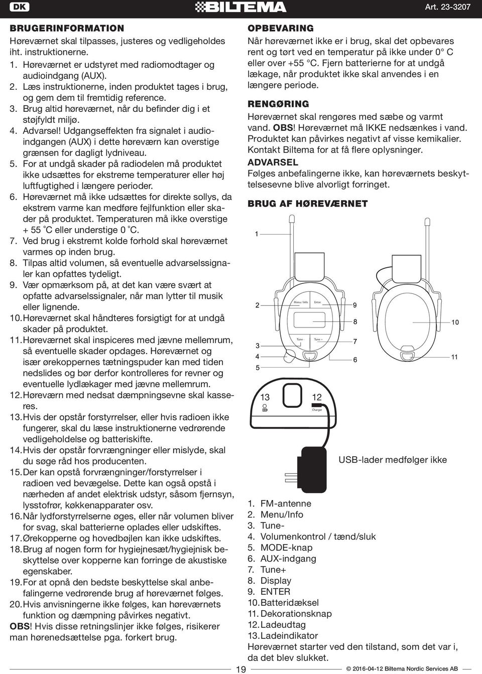 Udgangseffekten fra signalet i audioindgangen (AUX) i dette høreværn kan overstige grænsen for dagligt lydniveau. 5.