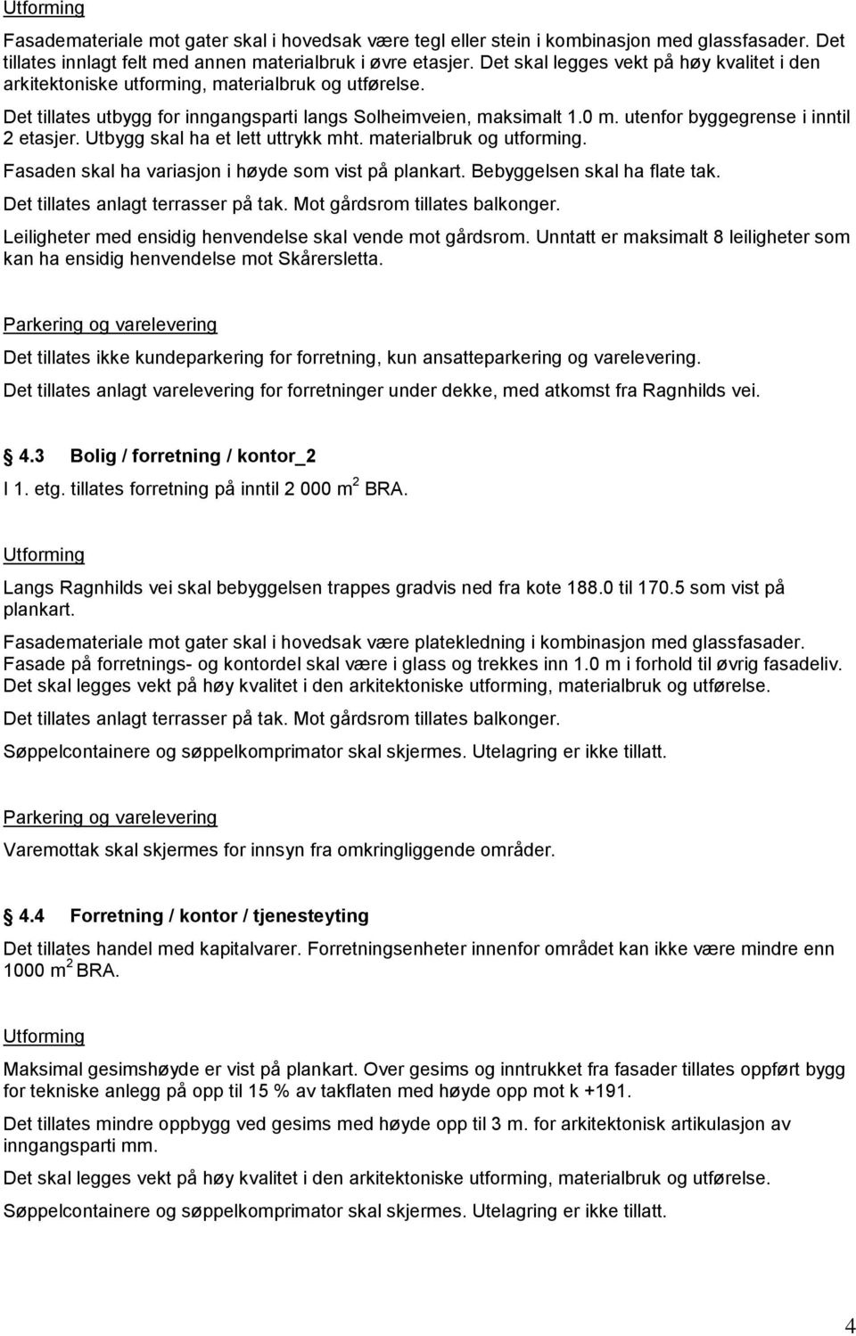 utenfor byggegrense i inntil 2 etasjer. Utbygg skal ha et lett uttrykk mht. materialbruk og utforming. Fasaden skal ha variasjon i høyde som vist på plankart. Bebyggelsen skal ha flate tak.