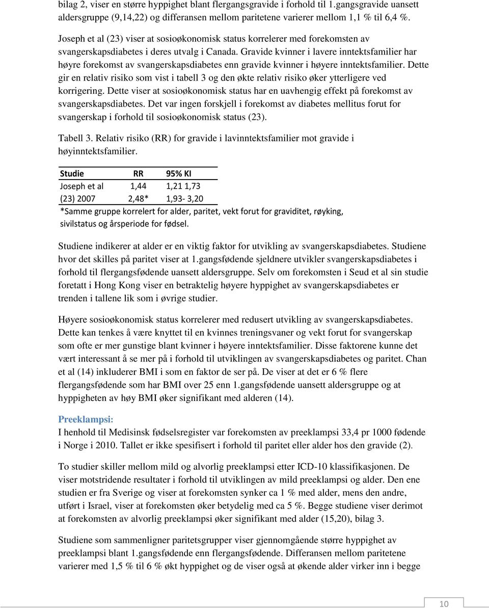 Gravide kvinner i lavere inntektsfamilier har høyre forekomst av svangerskapsdiabetes enn gravide kvinner i høyere inntektsfamilier.