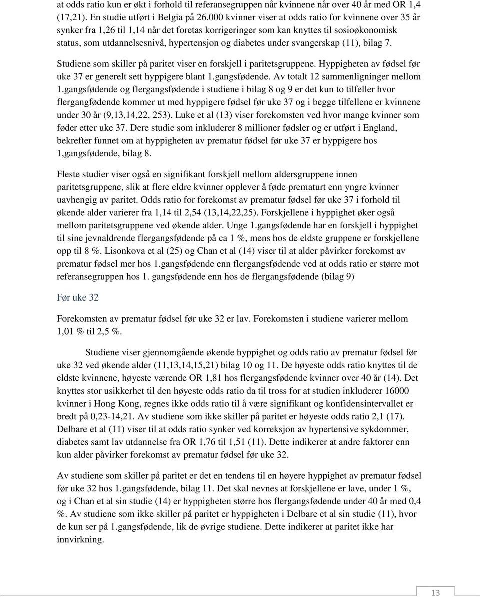 under svangerskap (11), bilag 7. Studiene som skiller på paritet viser en forskjell i paritetsgruppene. Hyppigheten av fødsel før uke 37 er generelt sett hyppigere blant 1.gangsfødende.