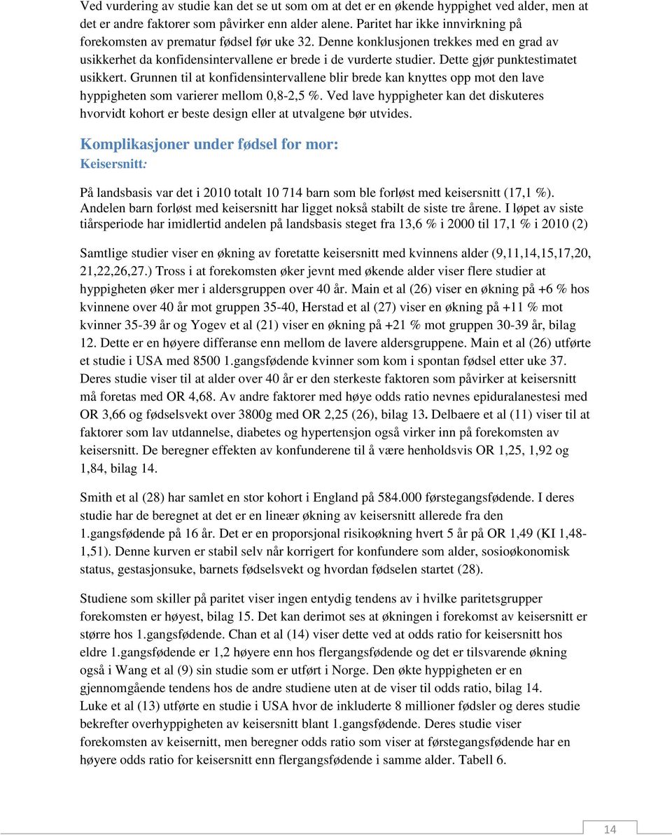 Dette gjør punktestimatet usikkert. Grunnen til at konfidensintervallene blir brede kan knyttes opp mot den lave hyppigheten som varierer mellom 0,8-2,5 %.