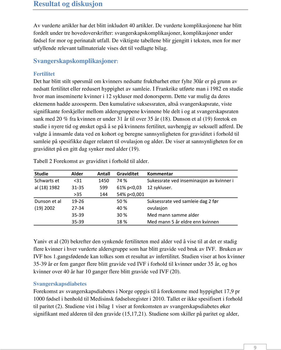 De viktigste tabellene blir gjengitt i teksten, men for mer utfyllende relevant tallmateriale vises det til vedlagte bilag.