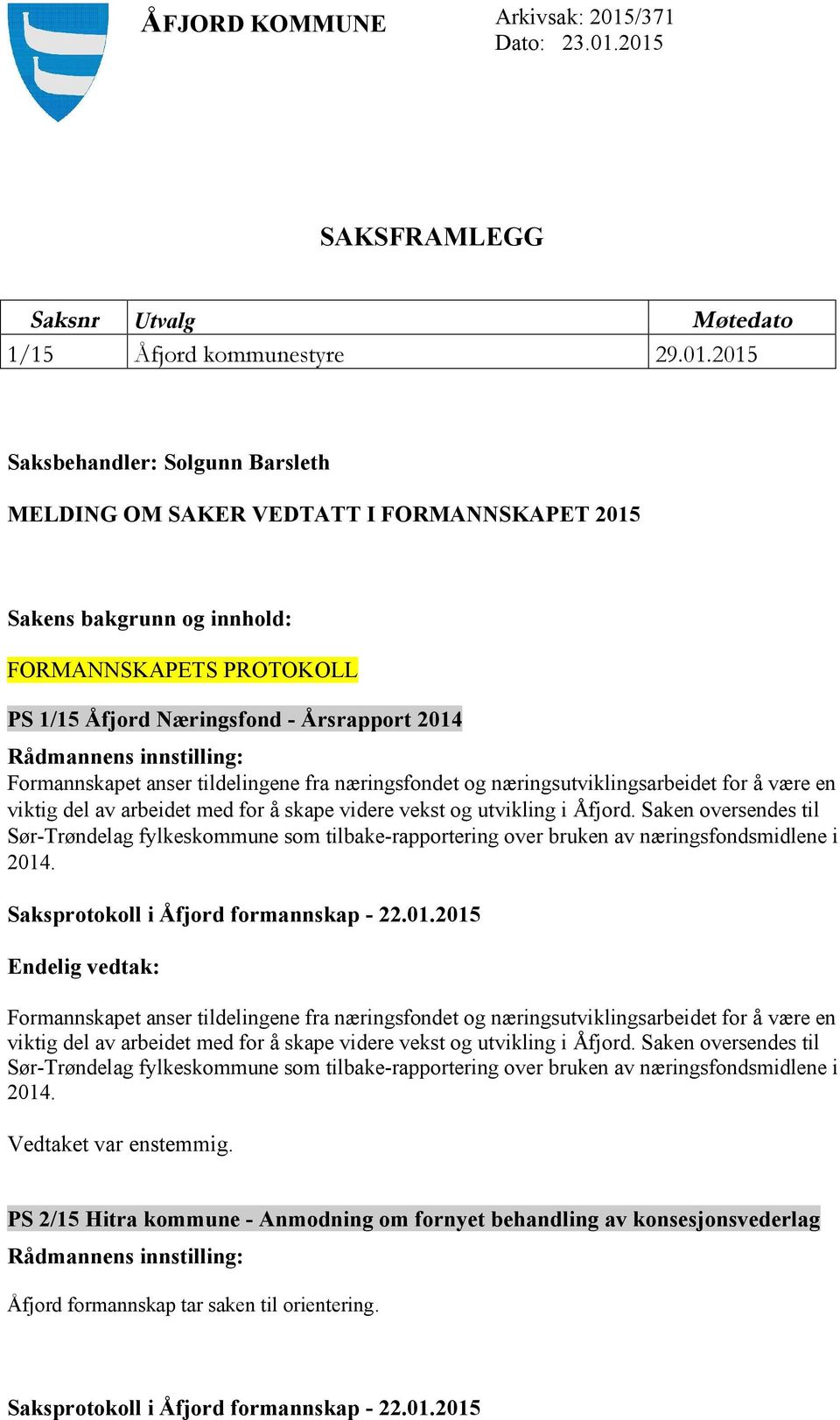 2015 SAKSFRAMLEGG Saksnr Utvalg Møtedato 1/15 Åfjord kommunestyre 29.01.2015 Saksbehandler: Solgunn Barsleth MELDING OM SAKER VEDTATT I FORMANNSKAPET 2015 Sakens bakgrunn og innhold: FORMANNSKAPETS