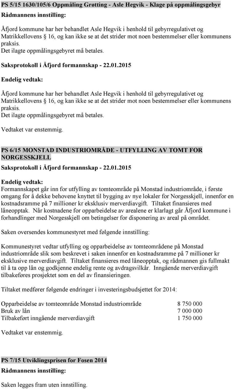 Åfjord kommune har her behandlet Asle Hegvik i henhold til gebyrregulativet og Matrikkellovens 16, og kan ikke se at det  PS 6/15 MONSTAD INDUSTRIOMRÅDE - UTFYLLING AV TOMT FOR NORGESSKJELL