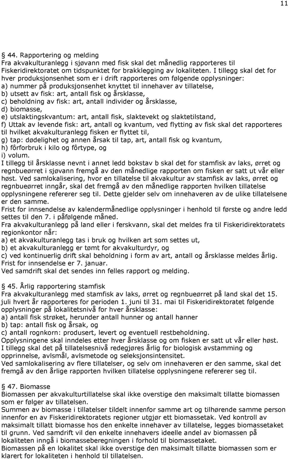 fisk og årsklasse, c) beholdning av fisk: art, antall individer og årsklasse, d) biomasse, e) utslaktingskvantum: art, antall fisk, slaktevekt og slaktetilstand, f) Uttak av levende fisk: art, antall