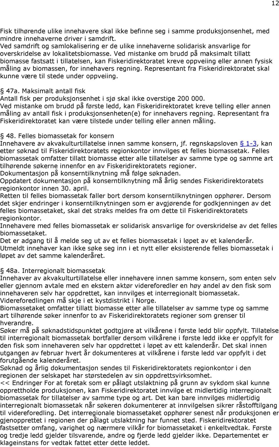 Ved mistanke om brudd på maksimalt tillatt biomasse fastsatt i tillatelsen, kan Fiskeridirektoratet kreve oppveiing eller annen fysisk måling av biomassen, for innehavers regning.