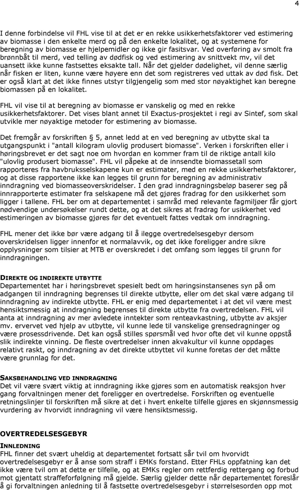 Når det gjelder dødelighet, vil denne særlig når fisken er liten, kunne være høyere enn det som registreres ved uttak av død fisk.