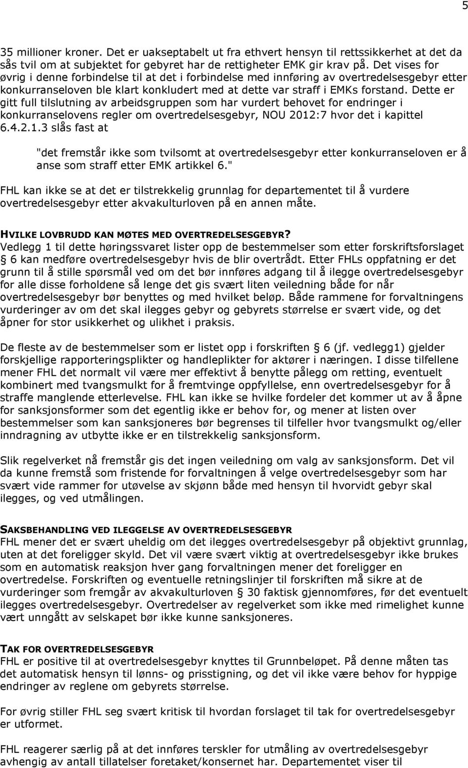 Dette er gitt full tilslutning av arbeidsgruppen som har vurdert behovet for endringer i konkurranselovens regler om overtredelsesgebyr, NOU 2012