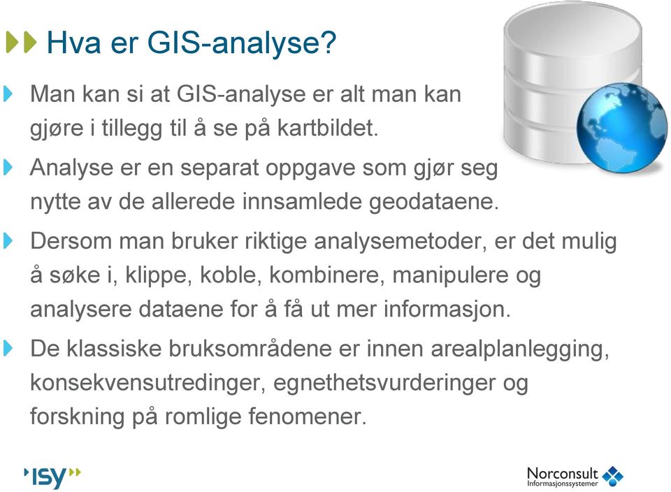 Dersom man bruker riktige analysemetoder, er det mulig å søke i, klippe, koble, kombinere, manipulere og analysere