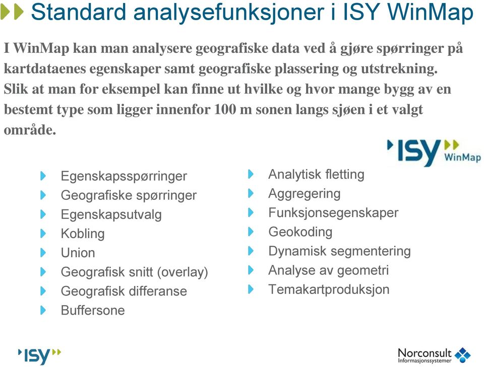 Slik at man for eksempel kan finne ut hvilke og hvor mange bygg av en bestemt type som ligger innenfor 100 m sonen langs sjøen i et valgt område.