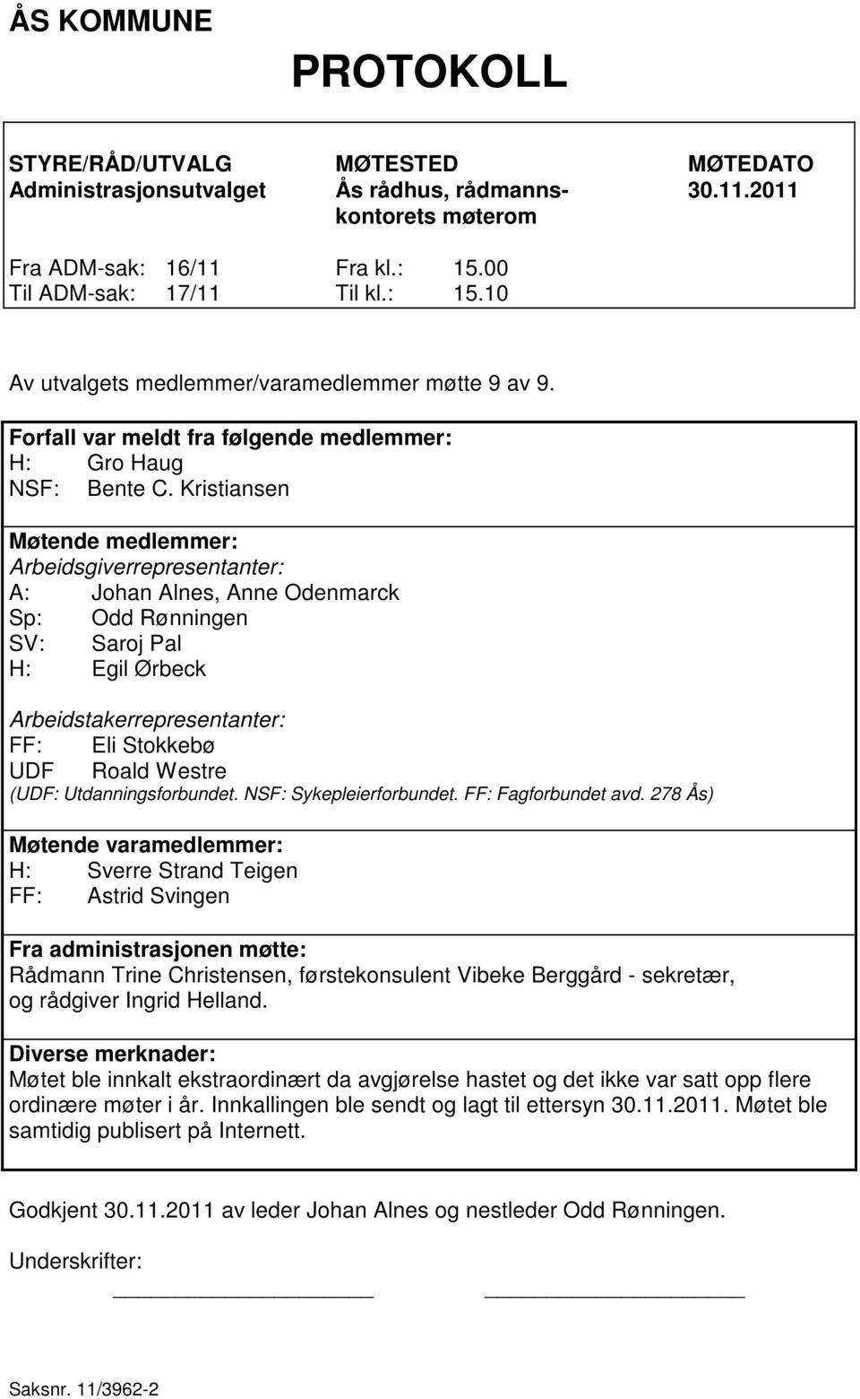 Kristiansen Møtende medlemmer: Arbeidsgiverrepresentanter: A: Johan Alnes, Anne Odenmarck Sp: Odd Rønningen SV: Saroj Pal H: Egil Ørbeck Arbeidstakerrepresentanter: FF: Eli Stokkebø UDF Roald Westre