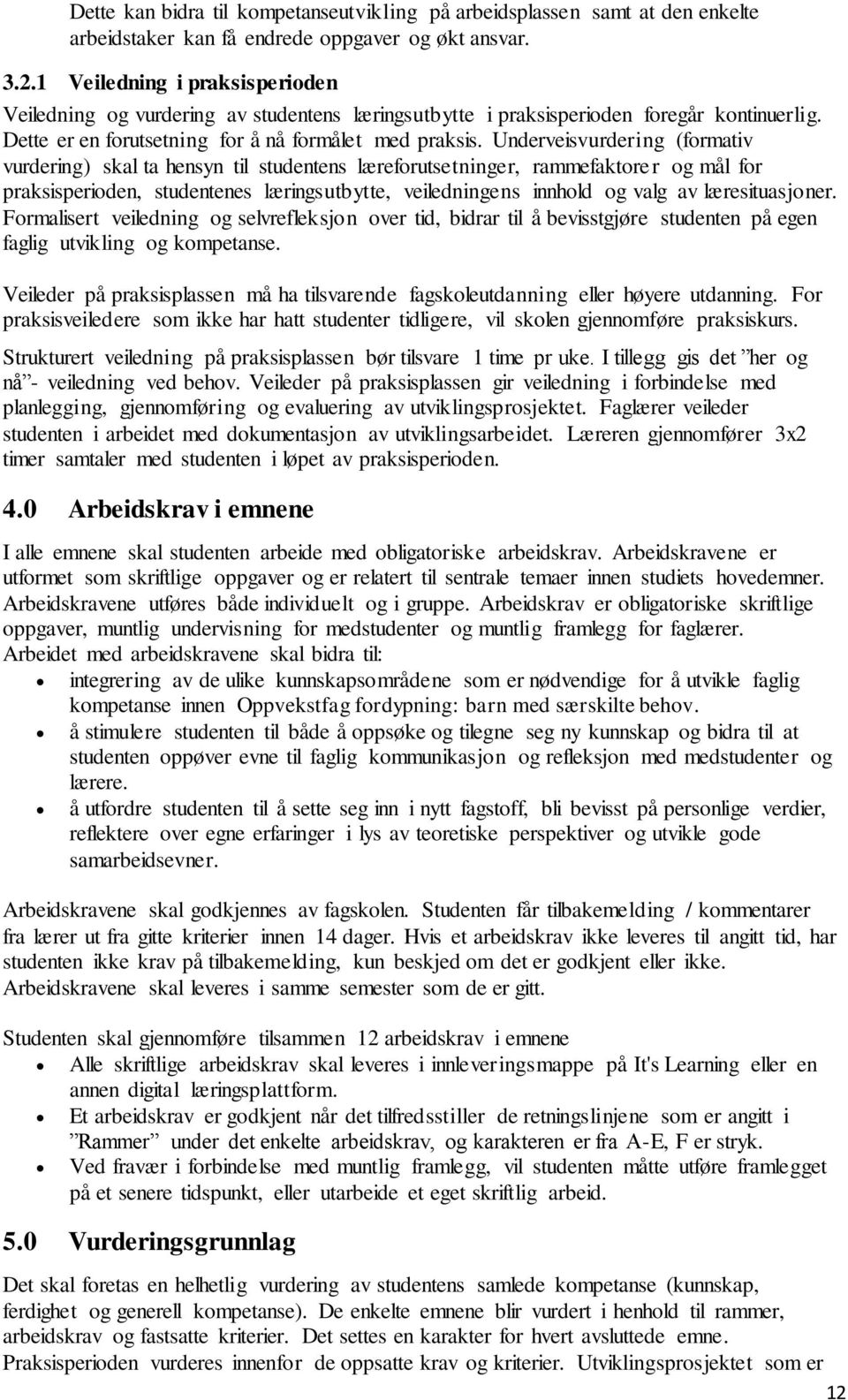 Underveisvurdering (formativ vurdering) skal ta hensyn til studentens læreforutsetninger, rammefaktorer og mål for praksisperioden, studentenes læringsutbytte, veiledningens innhold og valg av