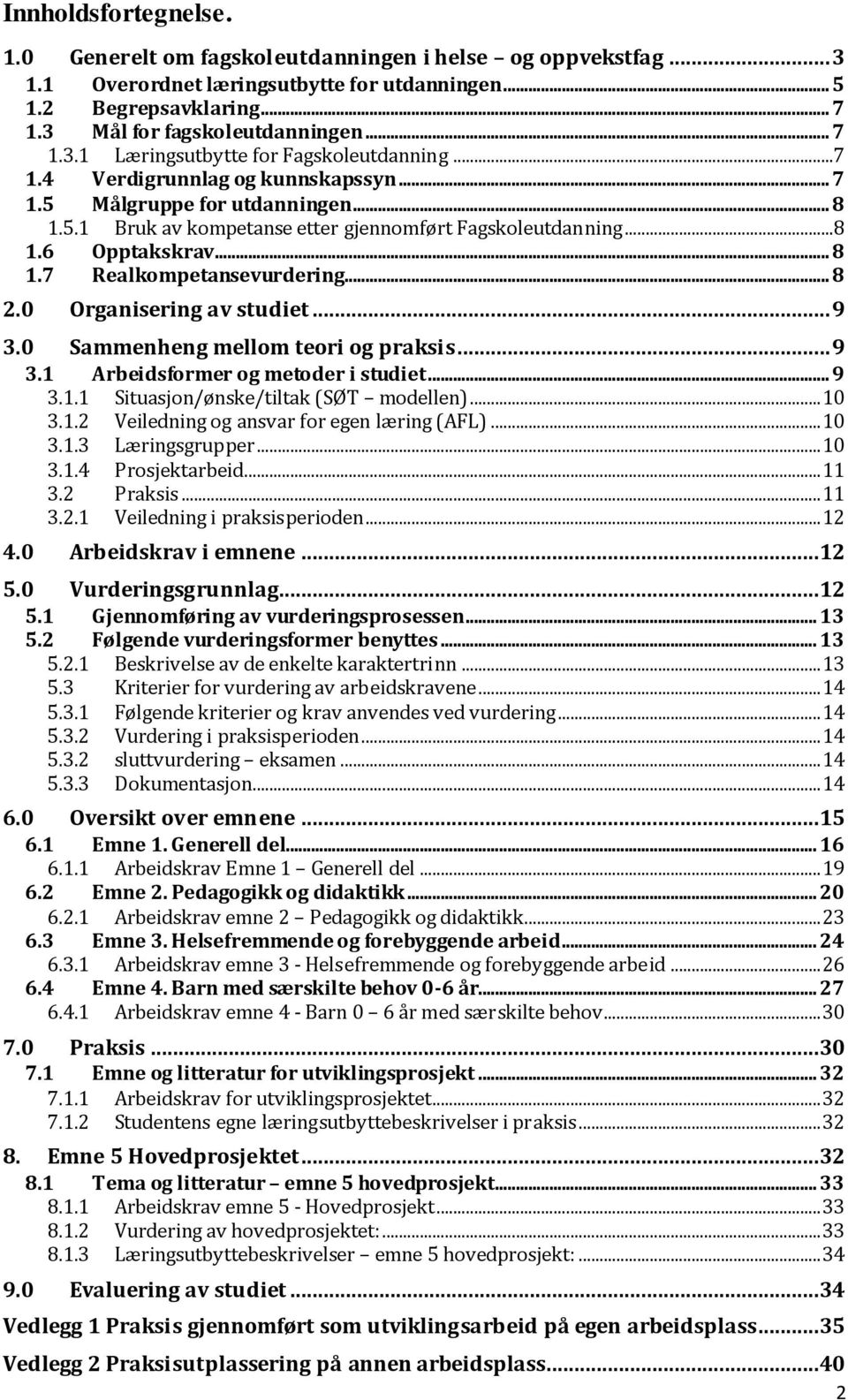 0 Organisering av studiet... 9 3.0 Sammenheng mellom teori og praksis... 9 3.1 Arbeidsformer og metoder i studiet... 9 3.1.1 Situasjon/ønske/tiltak (SØT modellen)... 10 3.1.2 Veiledning og ansvar for egen læring (AFL).