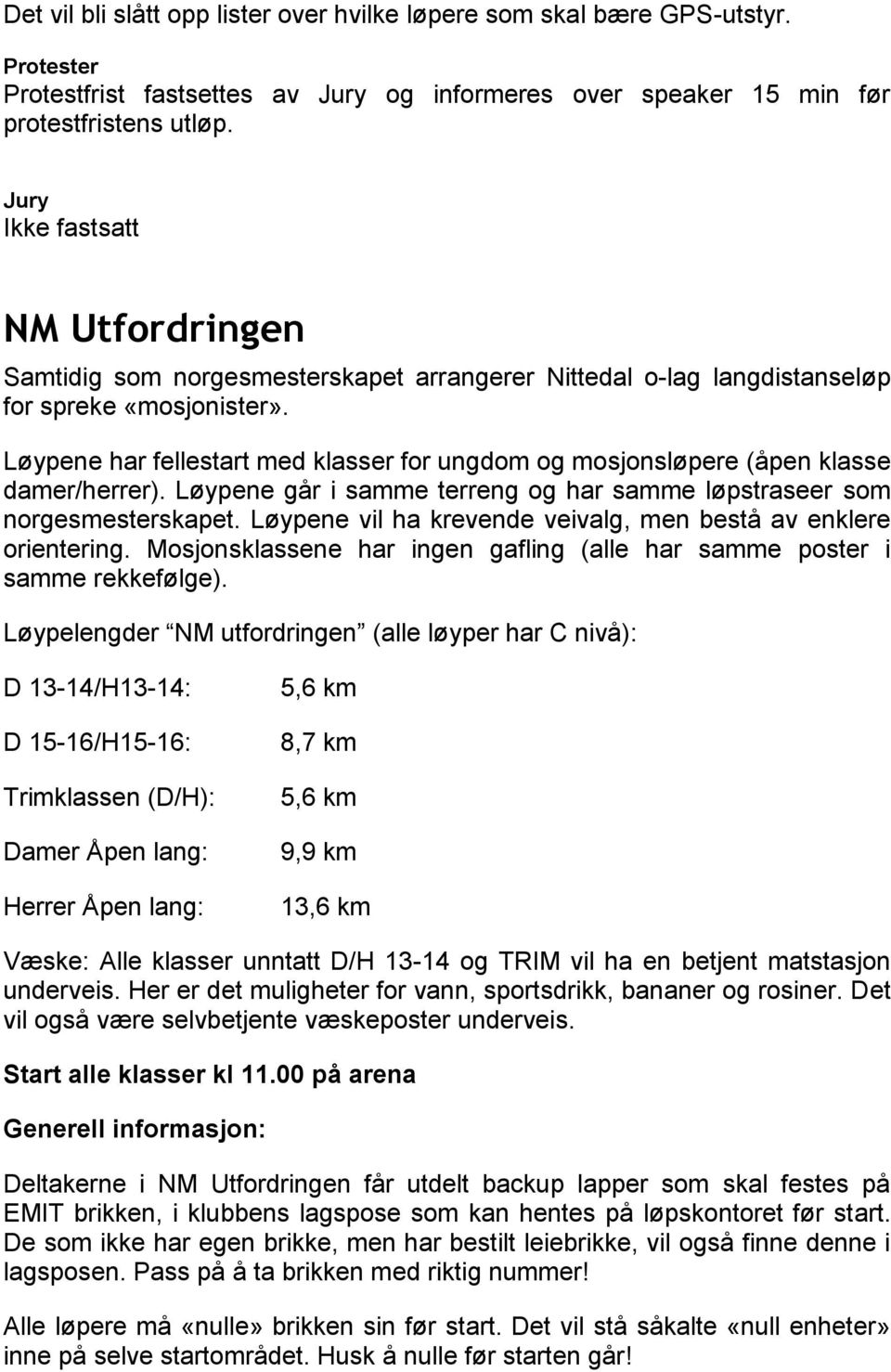 Løypene har fellestart med klasser for ungdom og mosjonsløpere (åpen klasse damer/herrer). Løypene går i samme terreng og har samme løpstraseer som norgesmesterskapet.