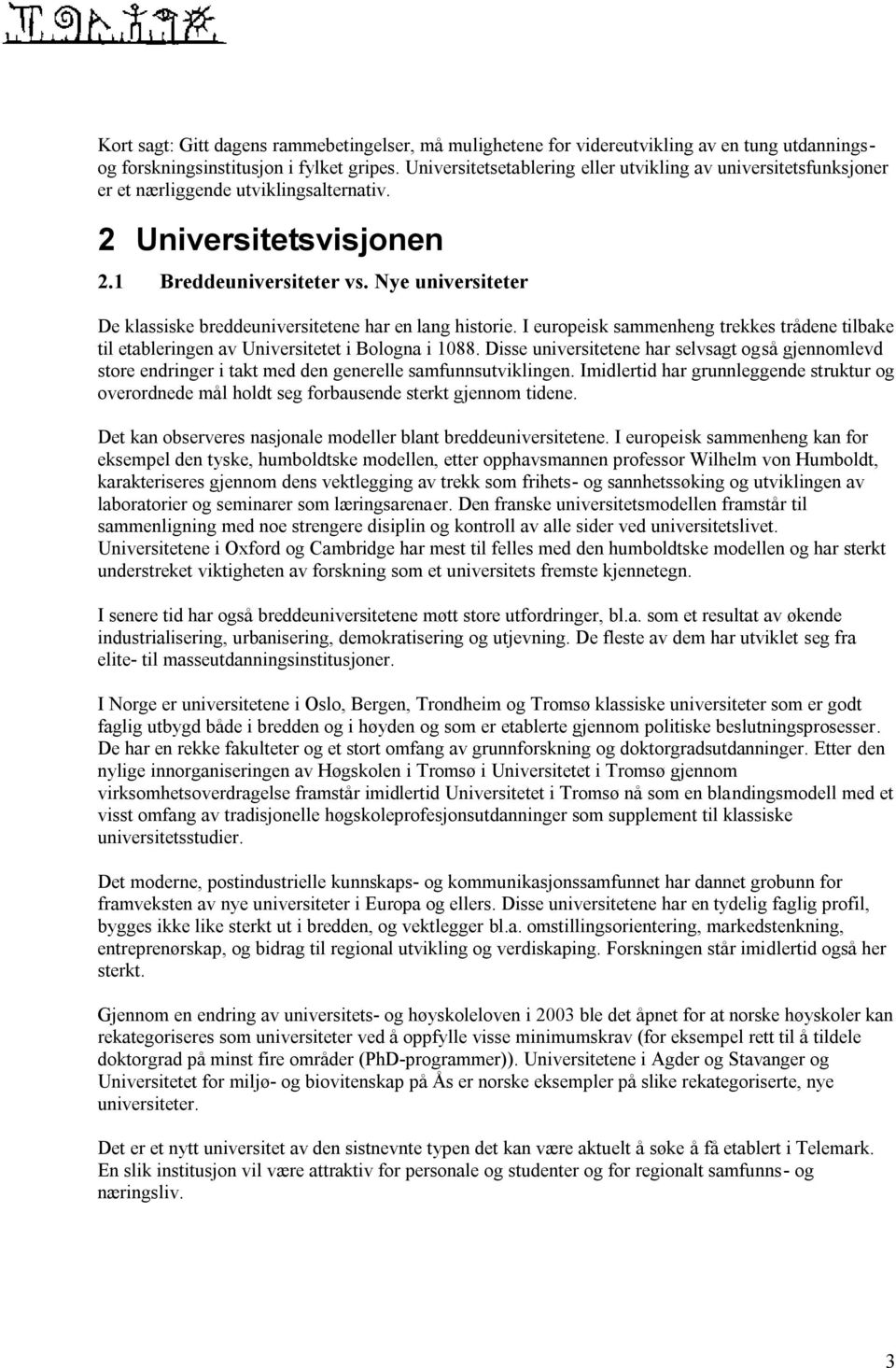 Nye universiteter De klassiske breddeuniversitetene har en lang historie. I europeisk sammenheng trekkes trådene tilbake til etableringen av Universitetet i Bologna i 1088.