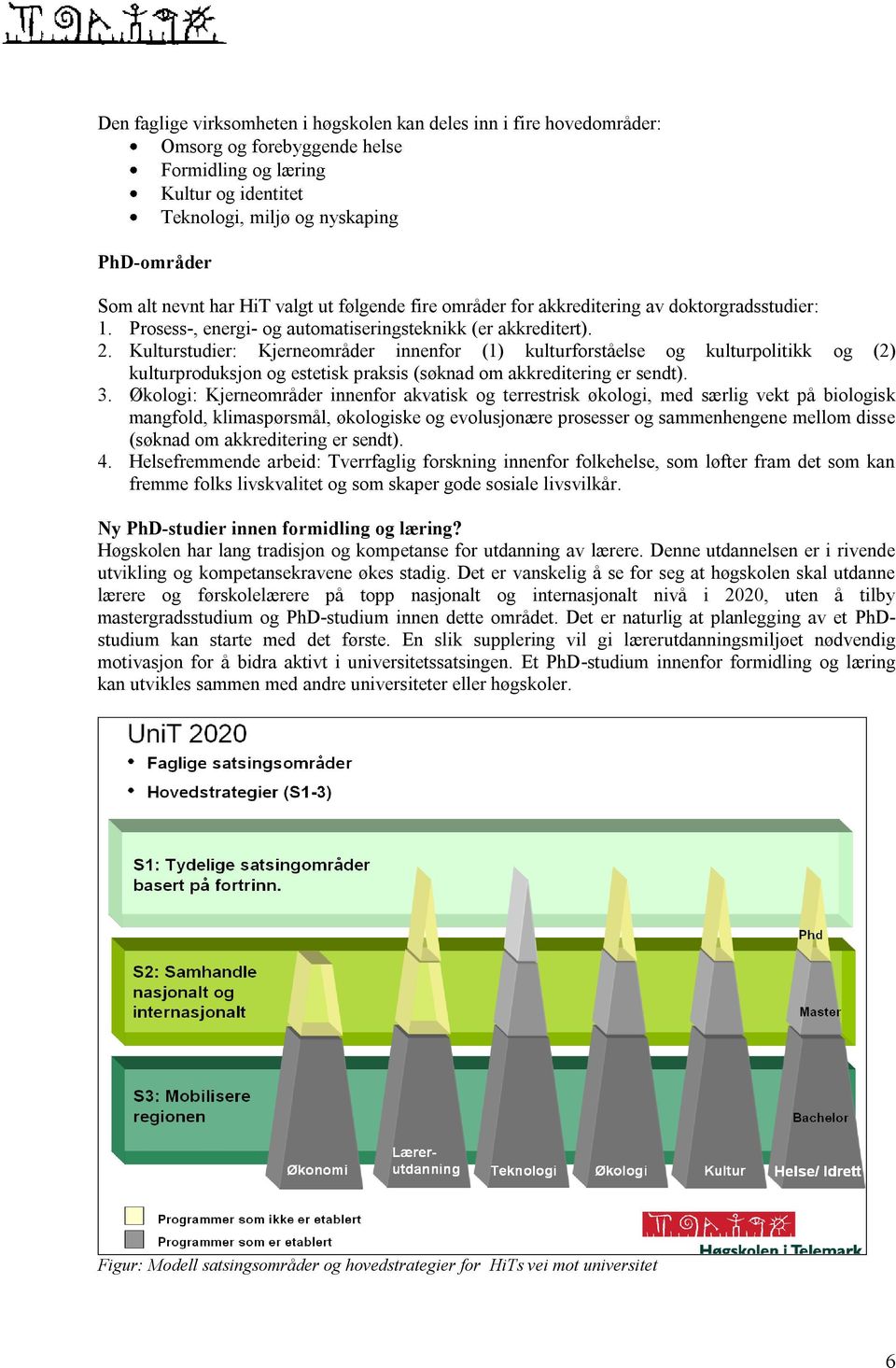 Kulturstudier: Kjerneområder innenfor (1) kulturforståelse og kulturpolitikk og (2) kulturproduksjon og estetisk praksis (søknad om akkreditering er sendt). 3.