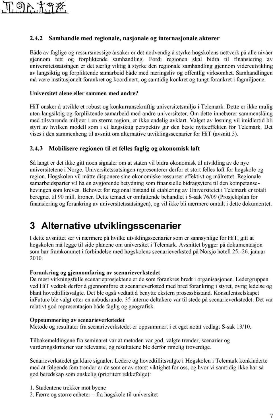 Fordi regionen skal bidra til finansiering av universitetssatsingen er det særlig viktig å styrke den regionale samhandling gjennom videreutvikling av langsiktig og forpliktende samarbeid både med