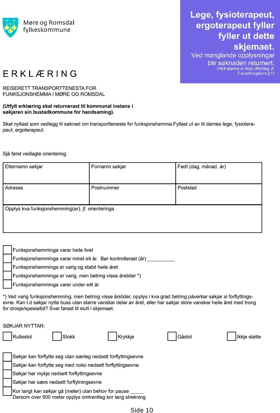 Skal nyttast som vedlegg til søknad om transportteneste for funksjonshemma.fyllast ut av til dømes lege, fysiotera - peut, ergoterapeut. Sjå først vedlagte orientering.