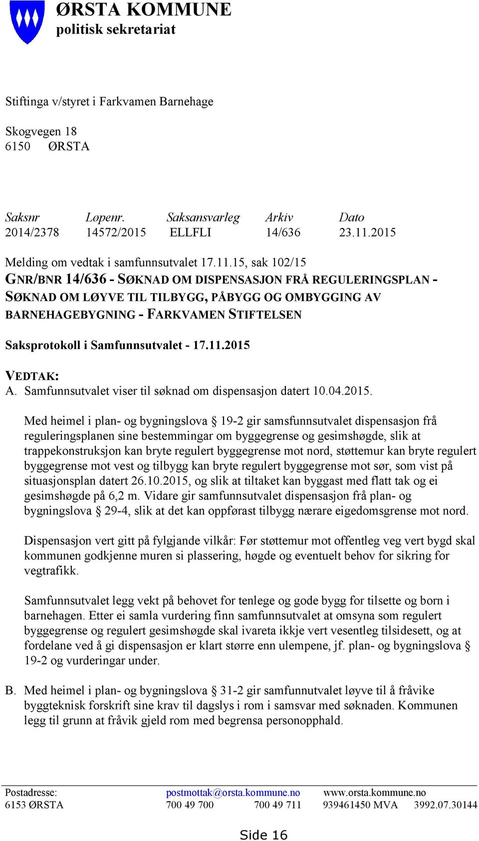 15, sak 102/15 GNR/BNR 14/636 - SØKNAD OM DISPENSASJON FRÅ REGULERINGSPLAN - SØKNAD OM LØYVE TIL TILBYGG, PÅBYGG OG OMBYGGING AV BARNEHAGEBYGNING - FARKVAMEN STIFTELSEN Saksprotokoll i