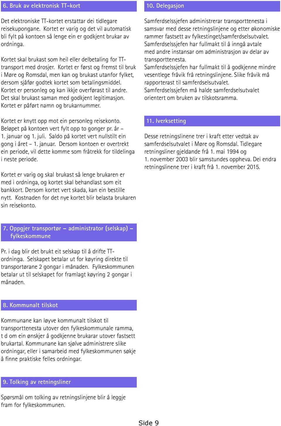 Kortet er først og fremst til bruk i Møre og Romsdal, men kan og brukast utanfor fylket, dersom sjåfør godtek kortet som betalingsmiddel. Kortet er personleg og kan ikkje overførast til andre.