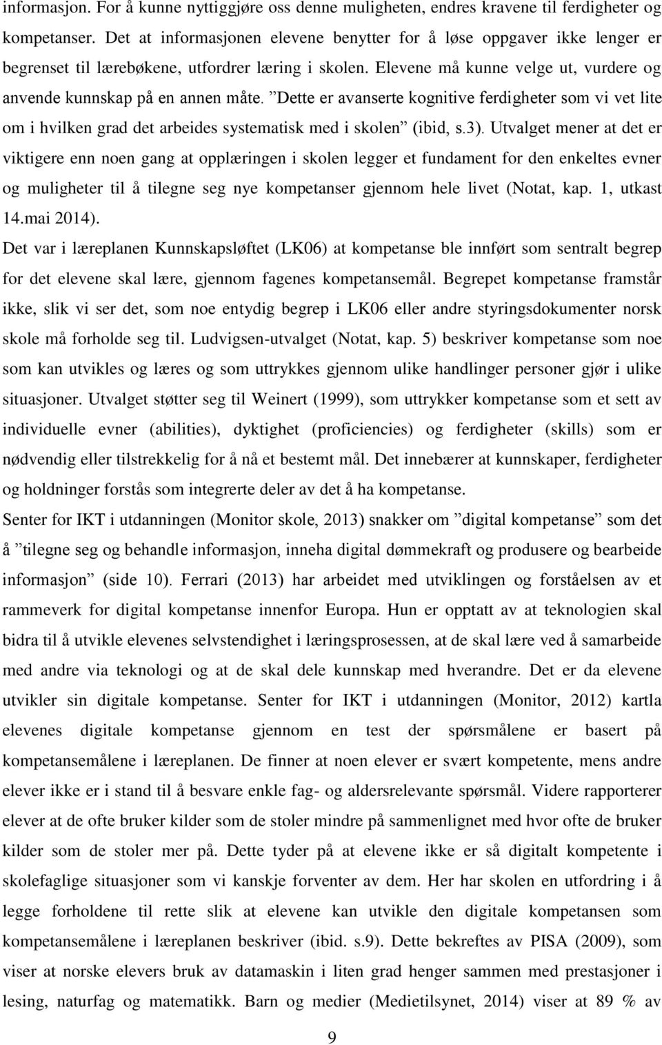 Dette er avanserte kognitive ferdigheter som vi vet lite om i hvilken grad det arbeides systematisk med i skolen (ibid, s.3).