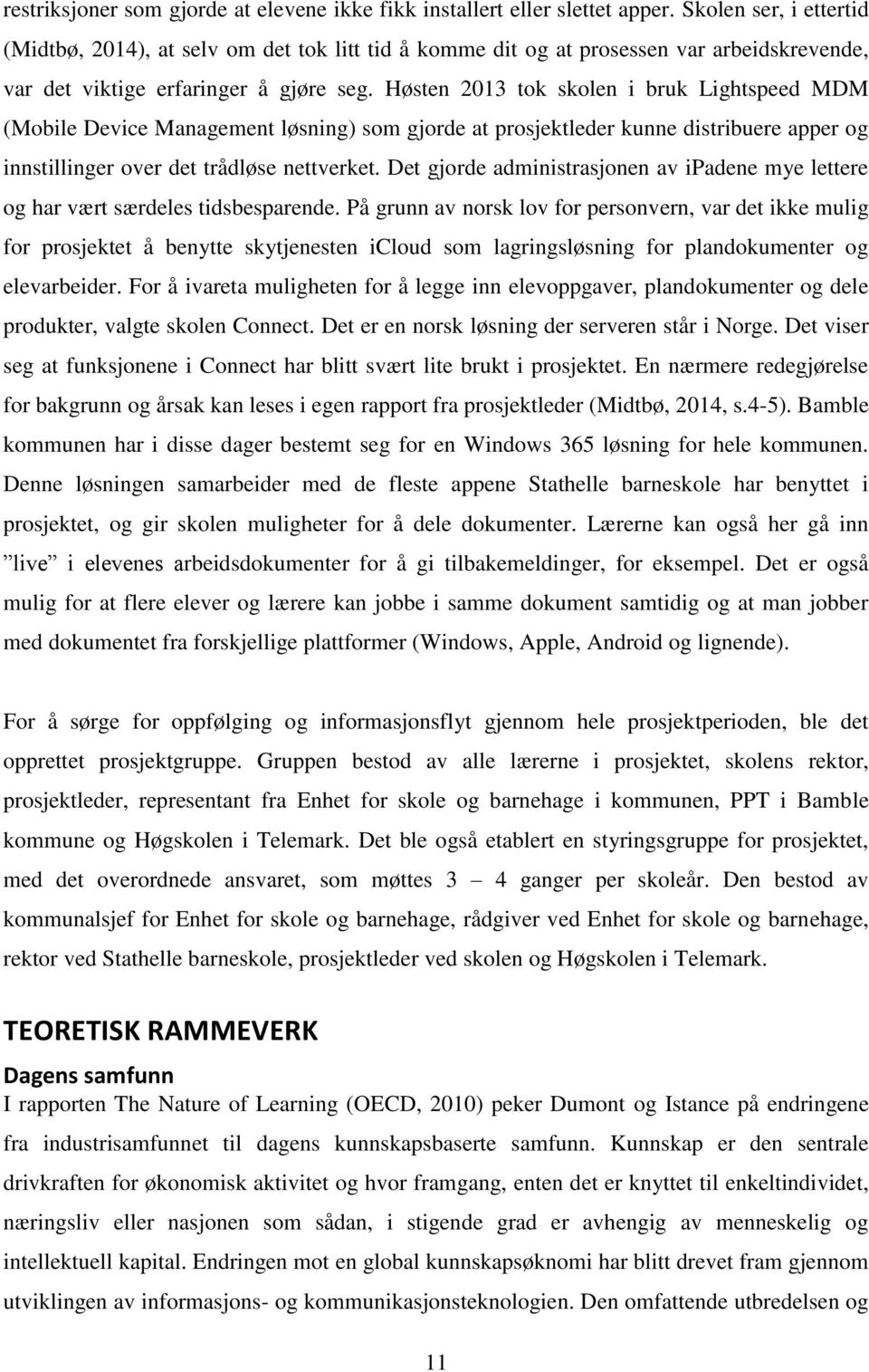 Høsten 2013 tok skolen i bruk Lightspeed MDM (Mobile Device Management løsning) som gjorde at prosjektleder kunne distribuere apper og innstillinger over det trådløse nettverket.