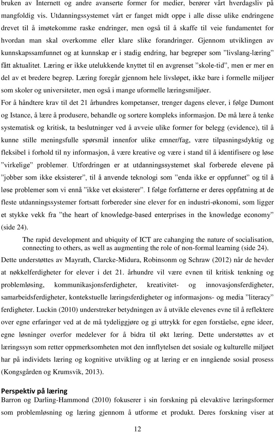 klare slike forandringer. Gjennom utviklingen av kunnskapssamfunnet og at kunnskap er i stadig endring, har begreper som livslang-læring fått aktualitet.