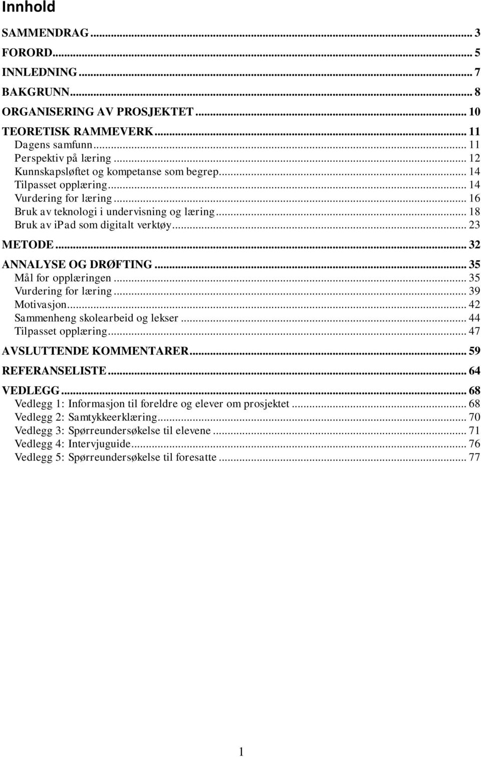 .. 32 ANNALYSE OG DRØFTING... 35 Mål for opplæringen... 35 Vurdering for læring... 39 Motivasjon... 42 Sammenheng skolearbeid og lekser... 44 Tilpasset opplæring... 47 AVSLUTTENDE KOMMENTARER.