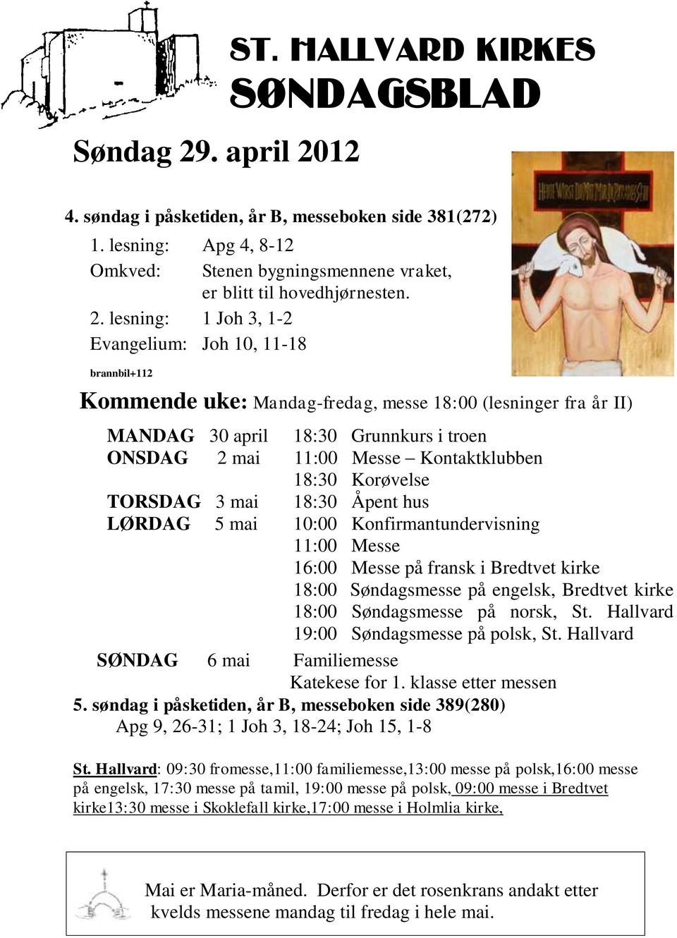 lesning: 1 Joh 3, 1-2 Evangelium: Joh 10, 11-18 brannbil+112 Kommende uke: Mandag-fredag, messe 18:00 (lesninger fra år II) MANDAG 30 april 18:30 Grunnkurs i troen ONSDAG 2 mai 11:00 Messe