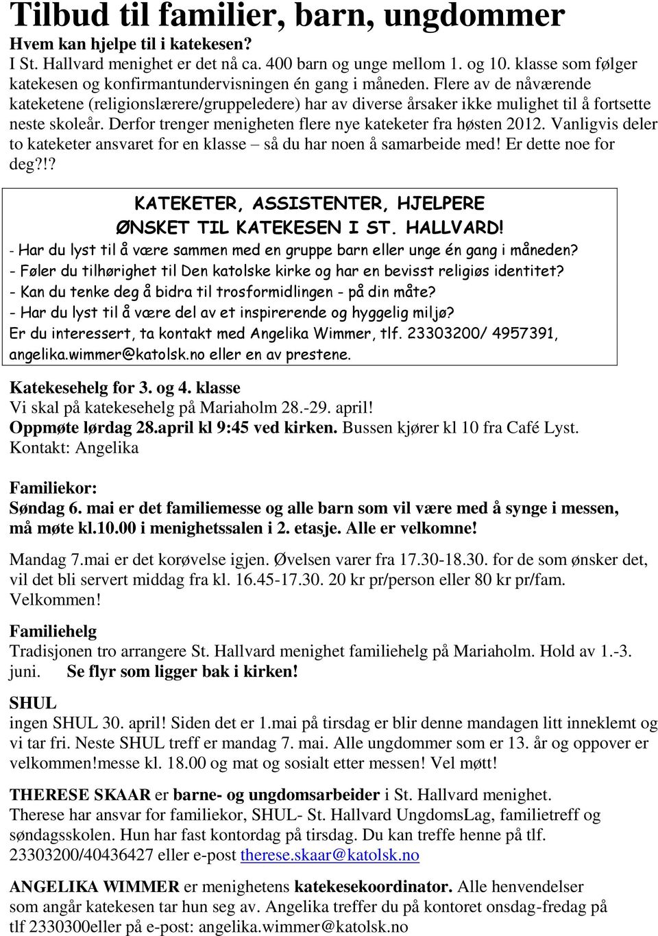 Flere av de nåværende kateketene (religionslærere/gruppeledere) har av diverse årsaker ikke mulighet til å fortsette neste skoleår. Derfor trenger menigheten flere nye kateketer fra høsten 2012.