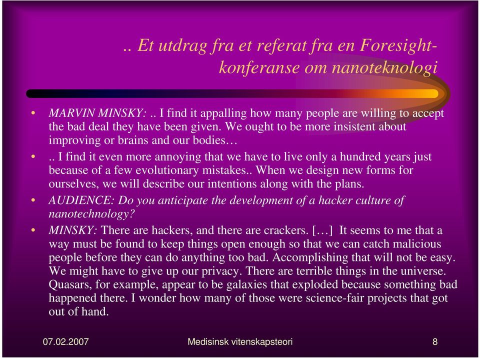 . When we design new forms for ourselves, we will describe our intentions along with the plans. AUDIENCE: Do you anticipate the development of a hacker culture of nanotechnology?