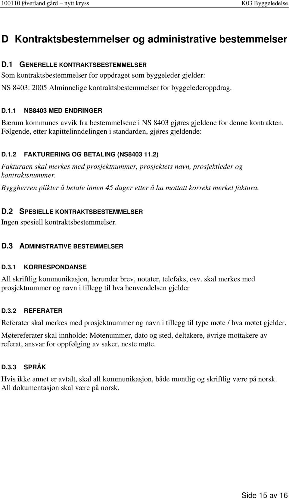 Følgende, etter kapittelinndelingen i standarden, gjøres gjeldende: D.1.2 FAKTURERING OG BETALING (NS8403 11.