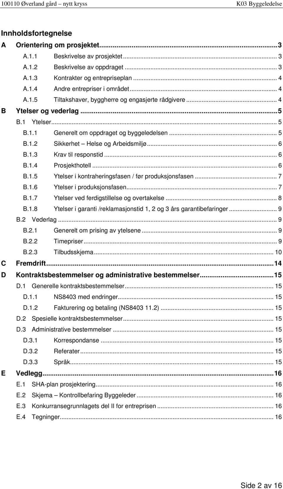 1.3 Krav til responstid... 6 B.1.4 Prosjekthotell... 6 B.1.5 Ytelser i kontraheringsfasen / før produksjonsfasen... 7 B.1.6 Ytelser i produksjonsfasen... 7 B.1.7 Ytelser ved ferdigstillelse og overtakelse.