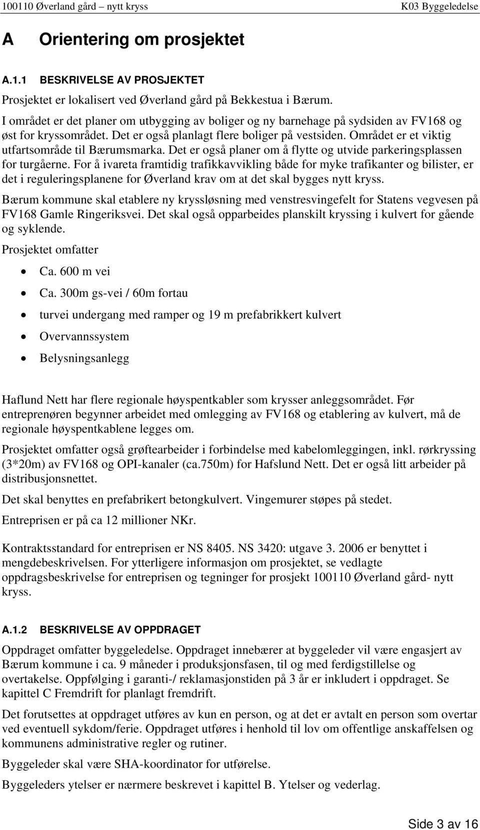 Området er et viktig utfartsområde til Bærumsmarka. Det er også planer om å flytte og utvide parkeringsplassen for turgåerne.