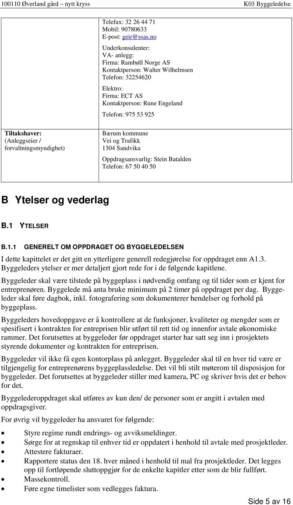 (Anleggseier / forvaltningsmyndighet) Bærum kommune Vei og Trafikk 1304 Sandvika Oppdragsansvarlig: Stein Batalden Telefon: 67 50 40 50 B Ytelser og vederlag B.1 YTELSER B.1.1 GENERELT OM OPPDRAGET OG BYGGELEDELSEN I dette kapittelet er det gitt en ytterligere generell redegjørelse for oppdraget enn A1.