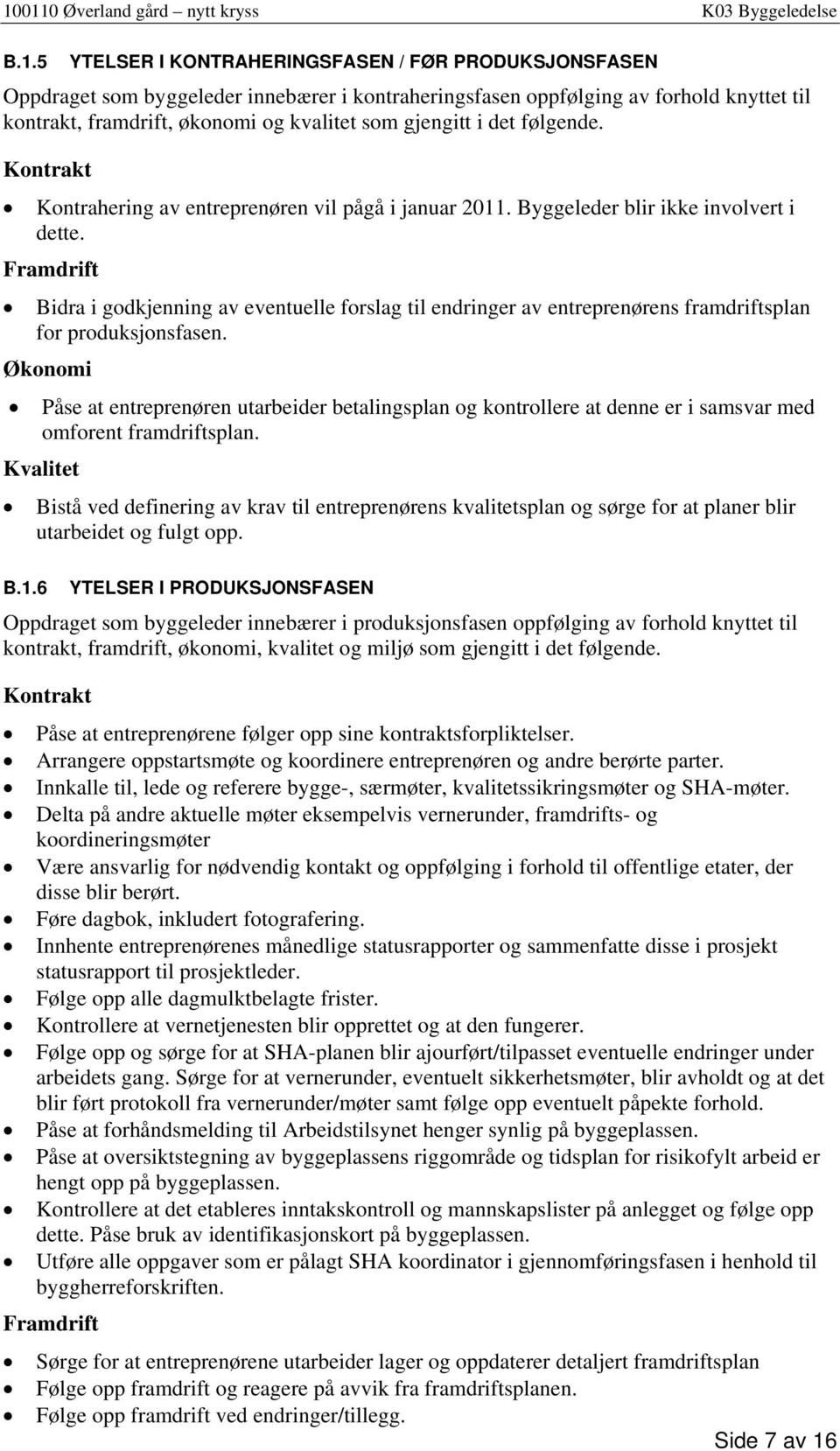 Framdrift Bidra i godkjenning av eventuelle forslag til endringer av entreprenørens framdriftsplan for produksjonsfasen.