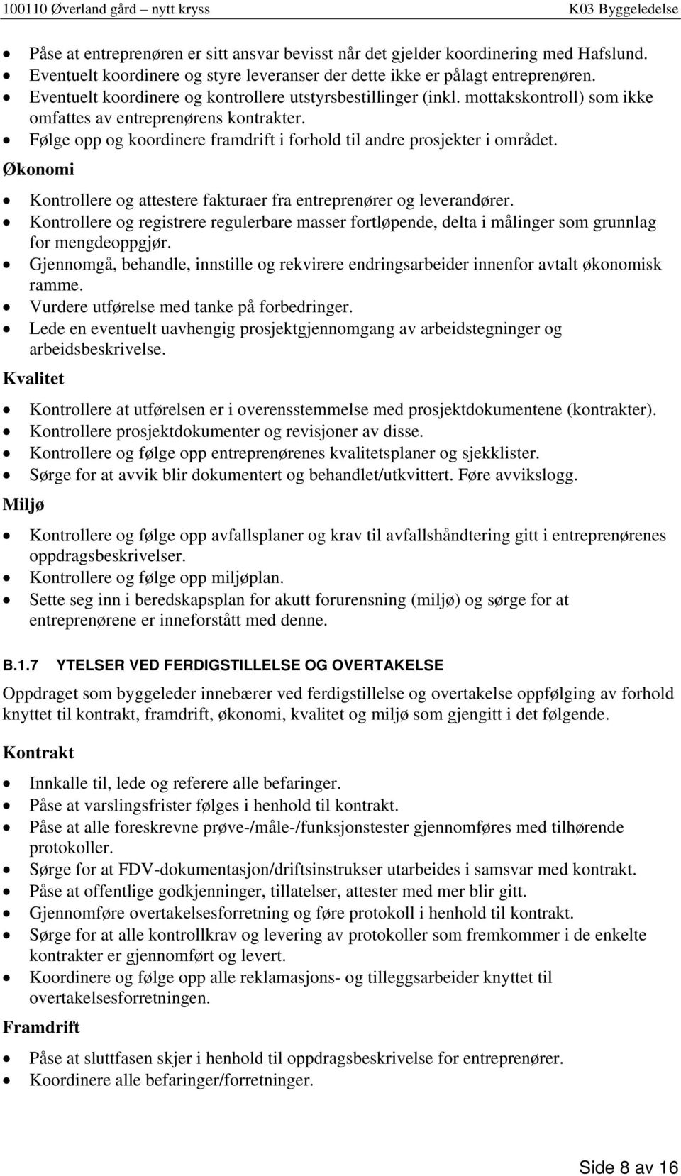 Følge opp og koordinere framdrift i forhold til andre prosjekter i området. Økonomi Kontrollere og attestere fakturaer fra entreprenører og leverandører.