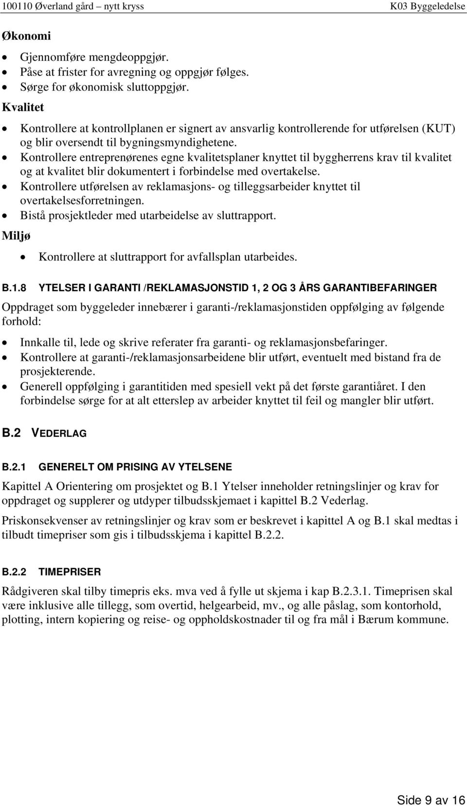 Kontrollere entreprenørenes egne kvalitetsplaner knyttet til byggherrens krav til kvalitet og at kvalitet blir dokumentert i forbindelse med overtakelse.