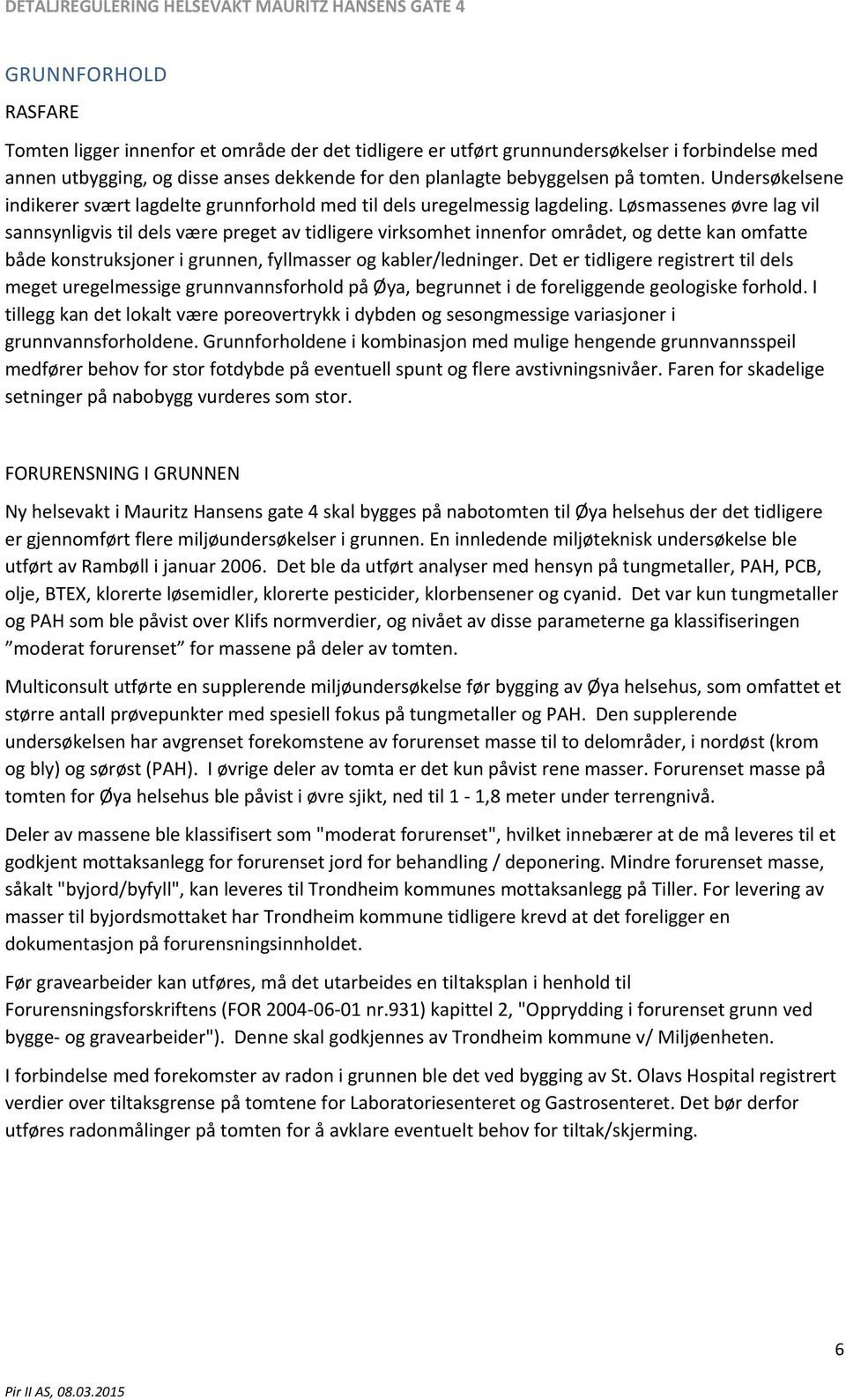 Løsmassenes øvre lag vil sannsynligvis til dels være preget av tidligere virksomhet innenfor området, og dette kan omfatte både konstruksjoner i grunnen, fyllmasser og kabler/ledninger.