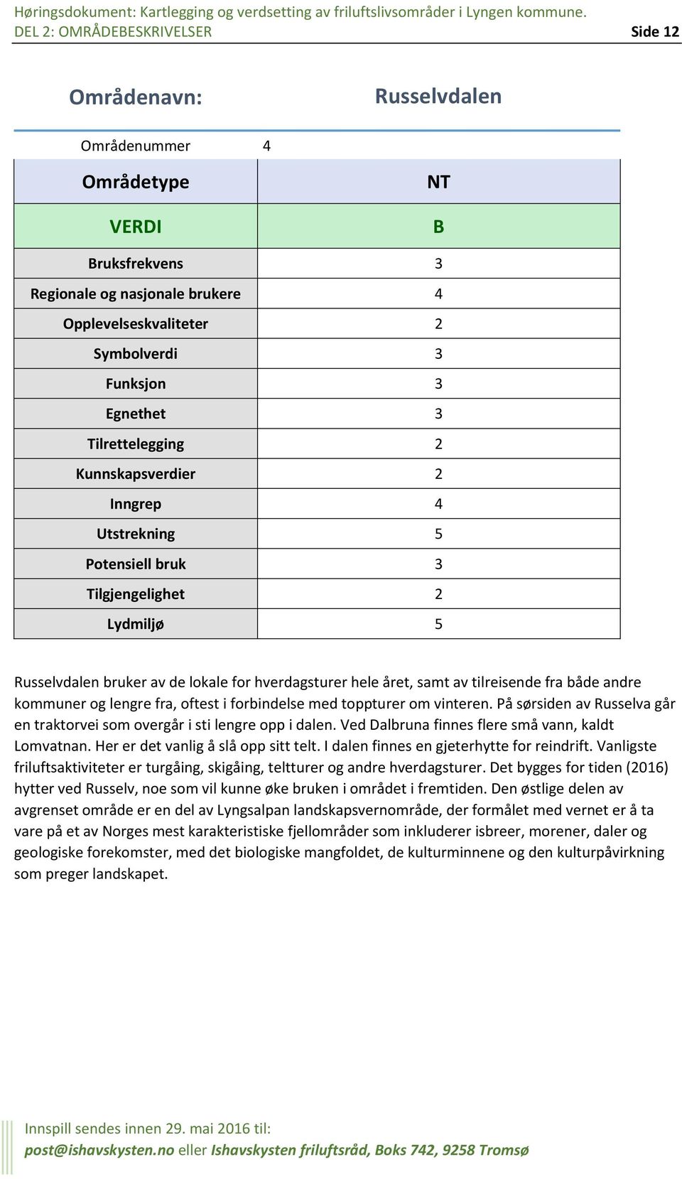 forbindelse med toppturer om vinteren. På sørsiden av Russelva går en traktorvei som overgår i sti lengre opp i dalen. Ved Dalbruna finnes flere små vann, kaldt Lomvatnan.