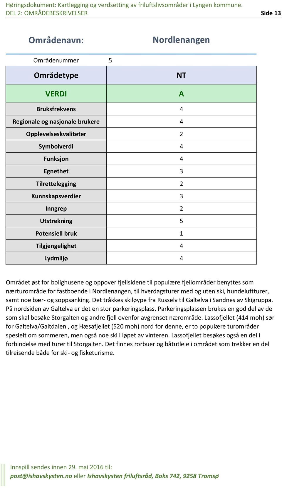 Nordlenangen, til hverdagsturer med og uten ski, hundeluftturer, samt noe bær- og soppsanking. Det tråkkes skiløype fra Russelv til Galtelva i Sandnes av Skigruppa.