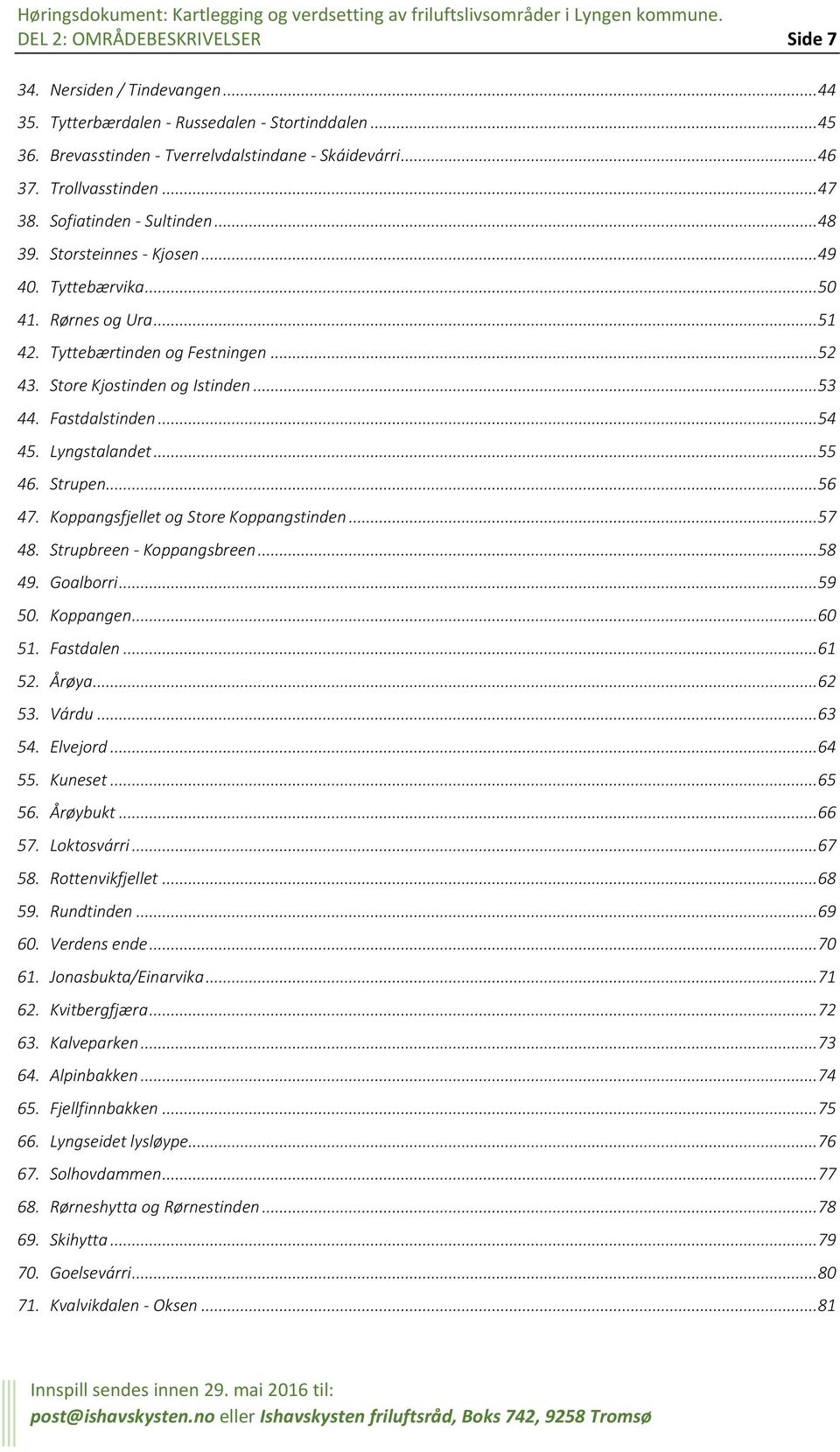 Fastdalstinden... 54 45. Lyngstalandet... 55 46. Strupen... 56 47. Koppangsfjellet og Store Koppangstinden... 57 48. Strupbreen - Koppangsbreen... 58 49. Goalborri... 59 50. Koppangen... 60 51.