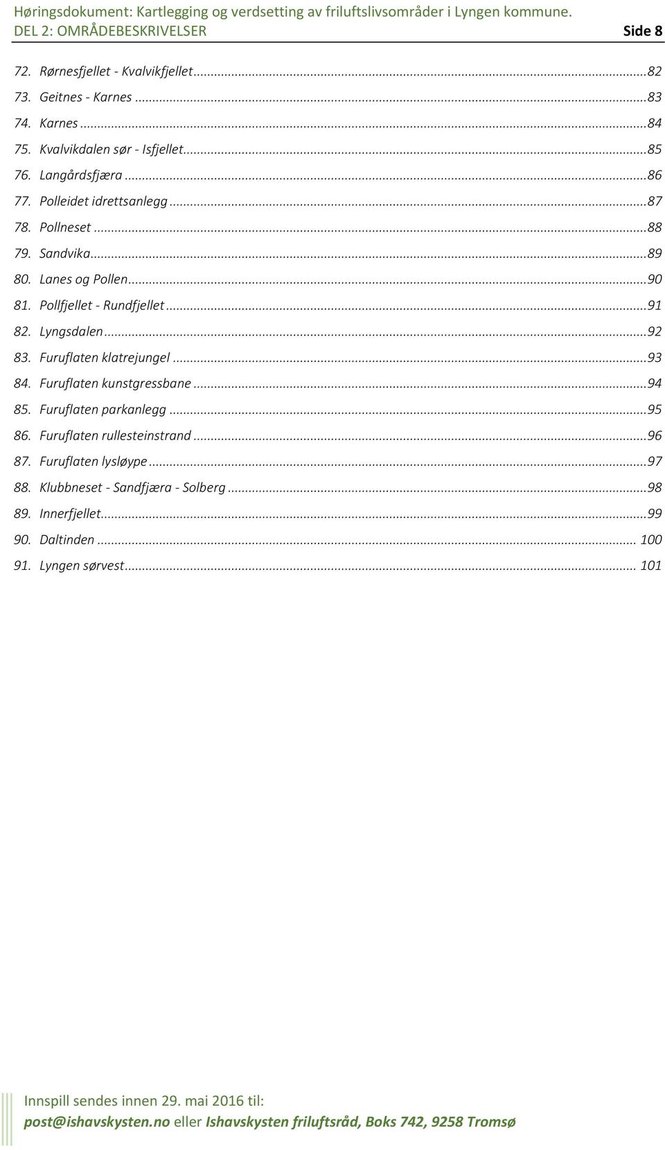 Pollfjellet - Rundfjellet... 91 82. Lyngsdalen... 92 83. Furuflaten klatrejungel... 93 84. Furuflaten kunstgressbane... 94 85. Furuflaten parkanlegg.