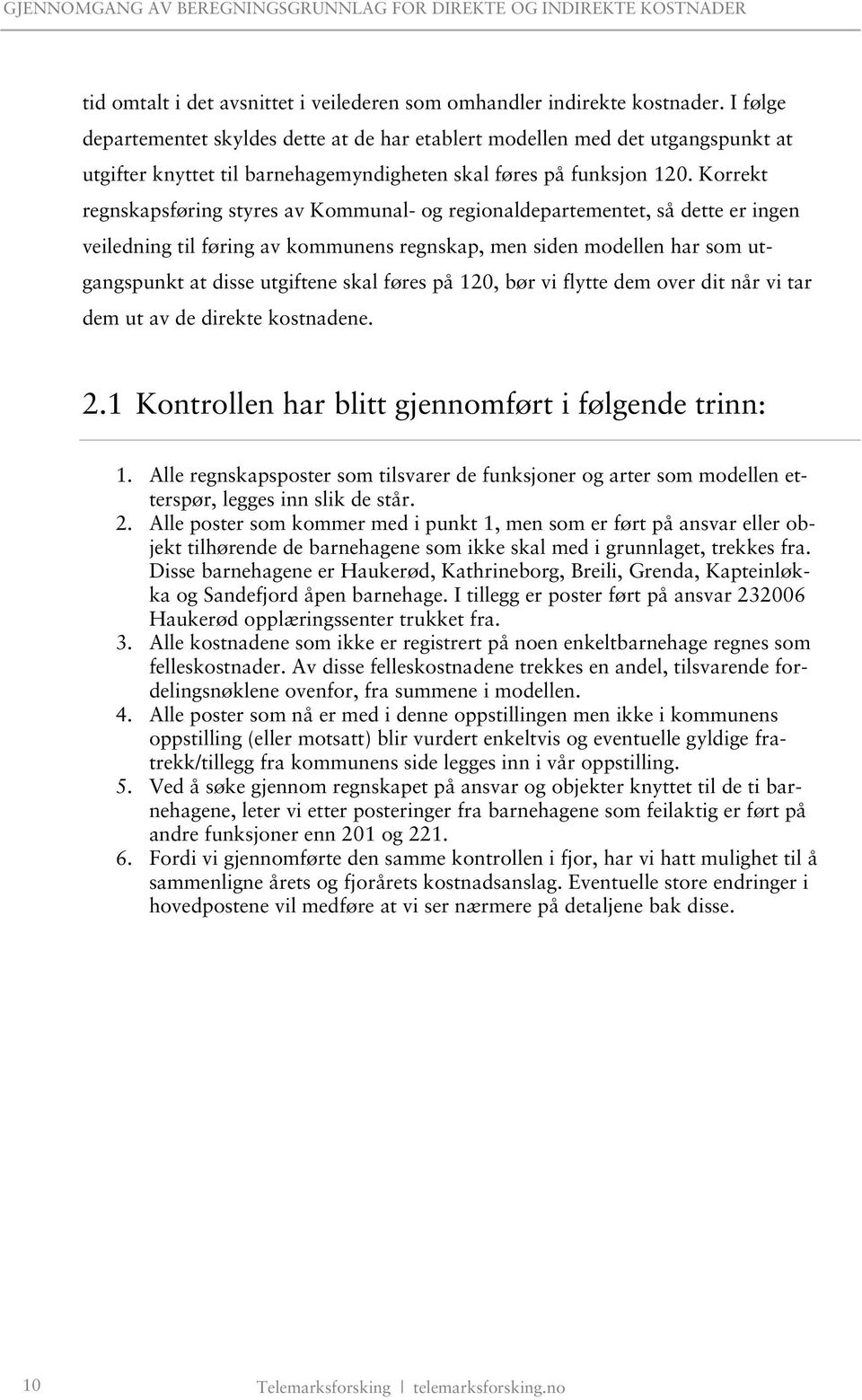 Korrekt regnskapsføring styres av Kommunal- og regionaldepartementet, så dette er ingen veiledning til føring av kommunens regnskap, men siden modellen har som utgangspunkt at disse utgiftene skal