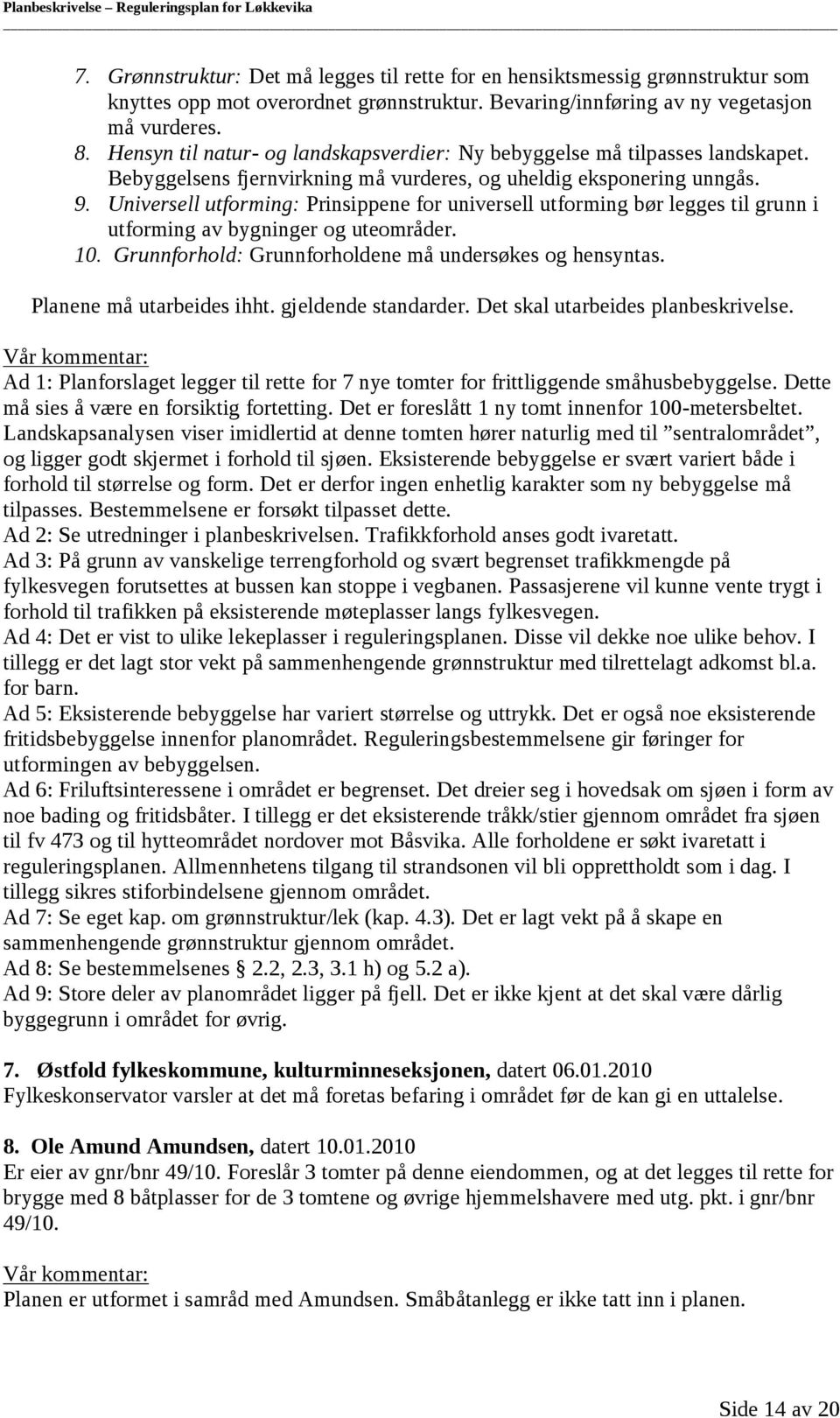 Universell utforming: Prinsippene for universell utforming bør legges til grunn i utforming av bygninger og uteområder. 10. Grunnforhold: Grunnforholdene må undersøkes og hensyntas.